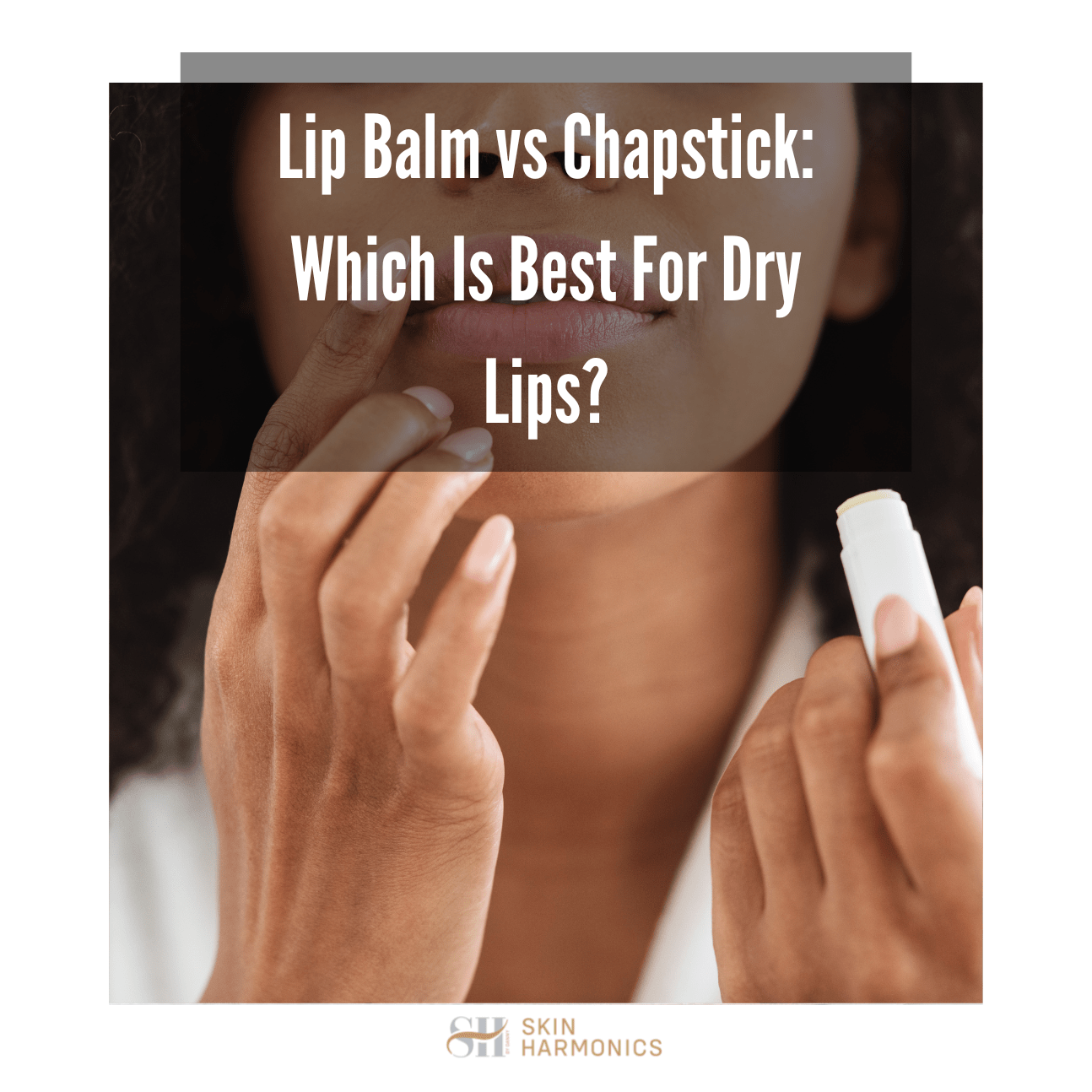 Lip Balm vs Chapstick: Which Is Better?