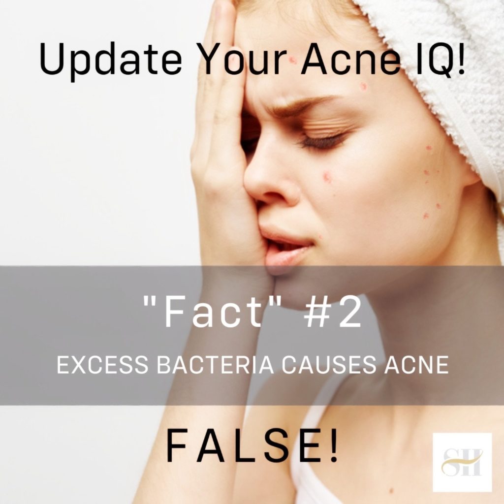 Update your acne IQ! EXCESS BACTERIA CAUSES ACNE Fact #2 FALSE!!!
